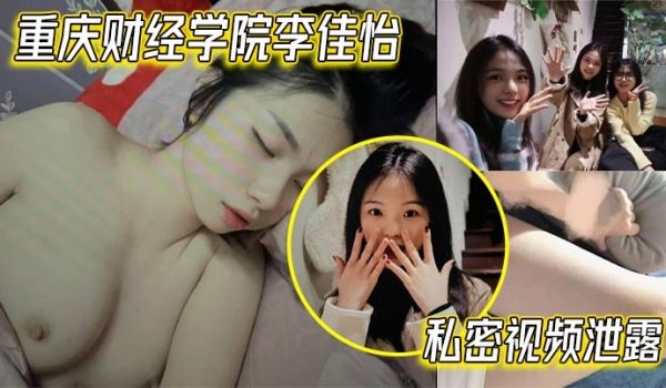重庆财经学院李佳怡私密视频泄露 娇喘抽插火热 激