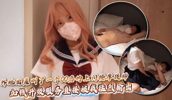 外地出差叫了一个00后的上门按摩技师，加钱升级服