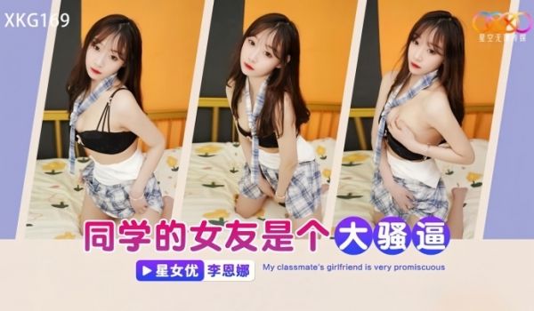 【李恩娜】XKG169 同学的女友是个大骚逼