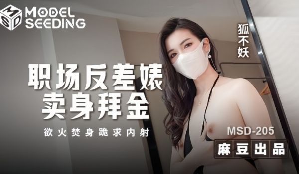 【狐不妖】MSD205 职场反差婊卖身拜金 浴火