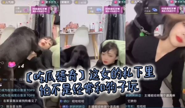【吃瓜猎奇】这女的私下里怕不是经常和狗子玩，狗子
