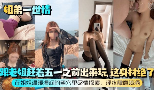 【姐弟一世情】跟老姐赶着五一之前出来玩，这身材绝