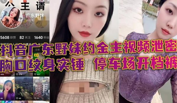 抖音广东野妹约金主视频泄密 胸口纹身实锤 停车场