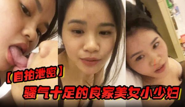 自拍泄密骚气十足的良家美女小少妇担心老公出差在外