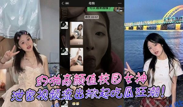 约啪高颜值校园女神，泄密视频流出掀起吃瓜狂潮！