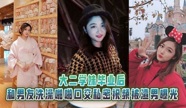 大二学妹毕业后，和男友洗澡啪啪口交私密视频被渣男