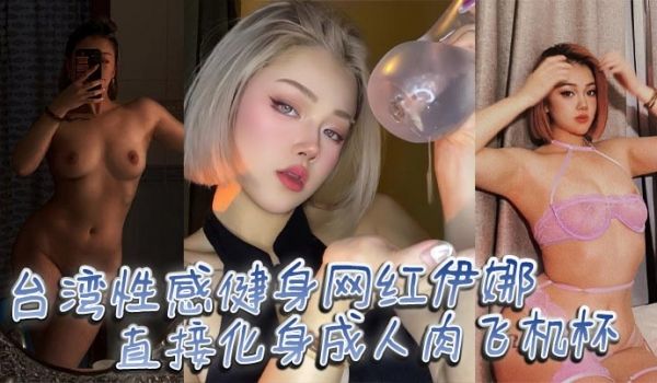 台湾性感健身网红伊娜 身材是真的棒，直接化身成人