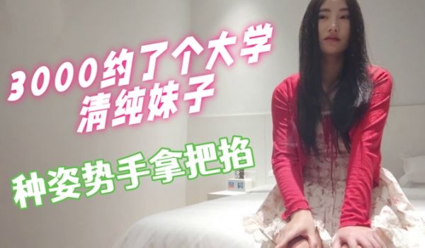 3000约了个大学清纯妹子 妹妹刚开始做这行 会