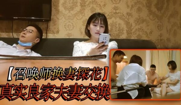 【召唤师换妻探花】真实良家夫妻交换，吃饭聊天，做