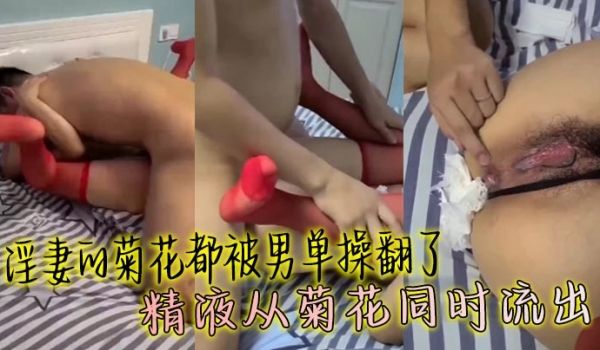 淫妻的菊花都被男单操翻了 精液从菊花同时流出