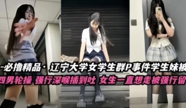 【不撸不是人】辽宁大学极品高颜值女学生群P事件，