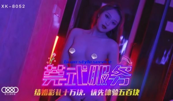 【黄仙仙】XK8052 莞式服务结婚彩礼十万块优