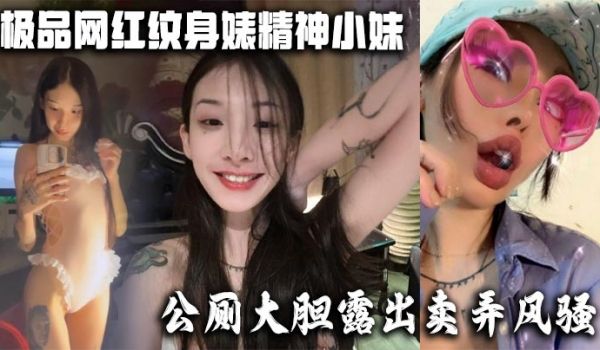 极品网红纹身婊精神小妹，公厕大胆露出卖弄风骚 酒