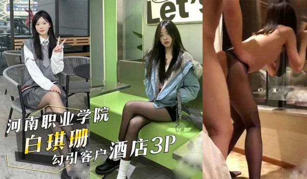 河南职业学院实习生白琪珊化身御姐勾引客户酒店3P